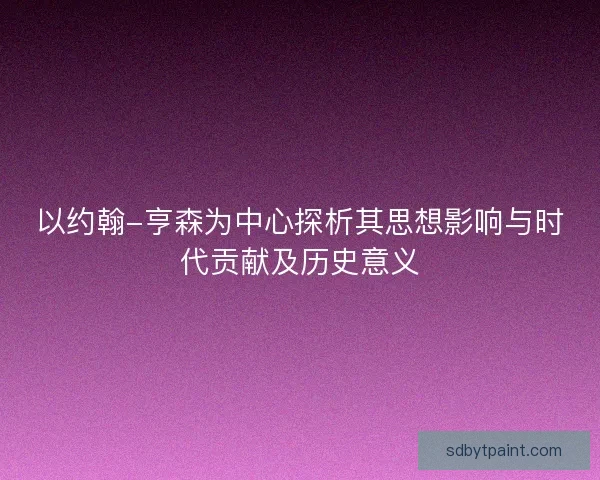 以约翰-亨森为中心探析其思想影响与时代贡献及历史意义