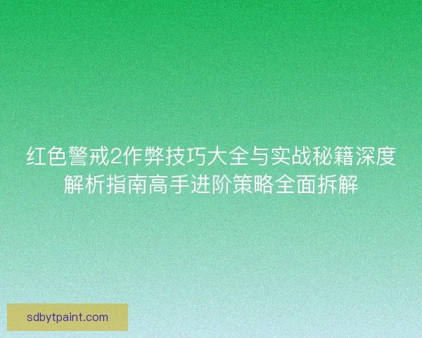 红色警戒2作弊技巧大全与实战秘籍深度解析指南高手进阶策略全面拆解