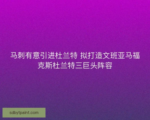 马刺有意引进杜兰特 拟打造文班亚马福克斯杜兰特三巨头阵容