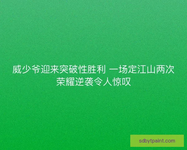 威少爷迎来突破性胜利 一场定江山两次荣耀逆袭令人惊叹