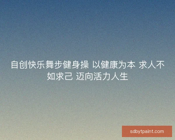 自创快乐舞步健身操 以健康为本 求人不如求己 迈向活力人生